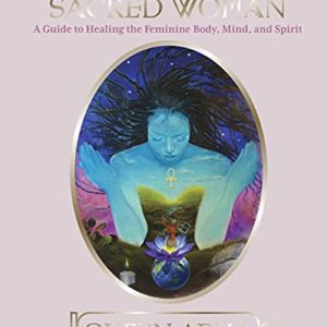 Sacred Woman: A Guide to Healing the Feminine Body, Mind, and Spirit